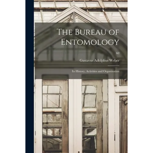 The Bureau of Entomology; Its History, Activities and Organization; 60 - Paperback