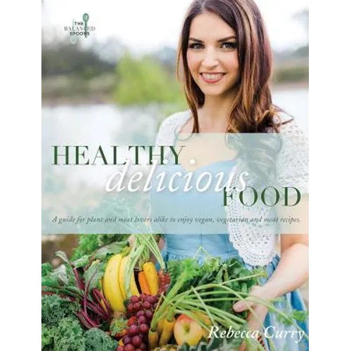 Healthy Delicious Food: A guide for plant- and meat-lovers alike to enjoy vegan, vegetarian and meat recipes