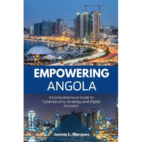 Empowering Angola: A Comprehensive Guide to Cybersecurity Strategy and Digital Inclusion - Paperback