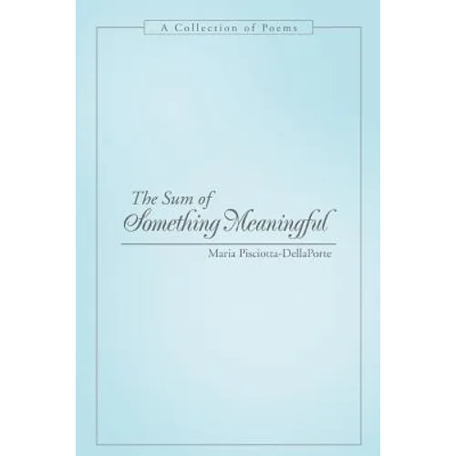 The Sum of Something Meaningful: A Collection of Poems
