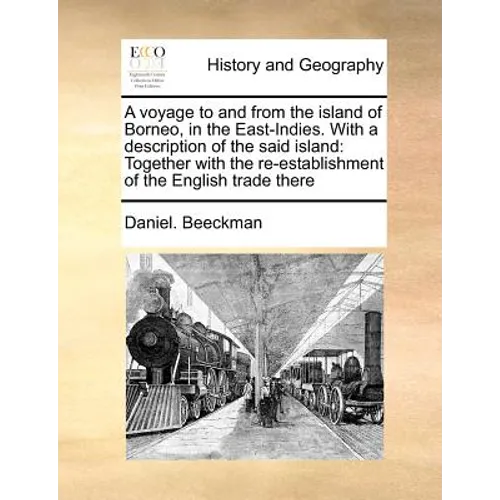 A Voyage to and from the Island of Borneo, in the East-Indies. with a Description of the Said Island: Together with the Re-Establishment of the Englis - Paperback