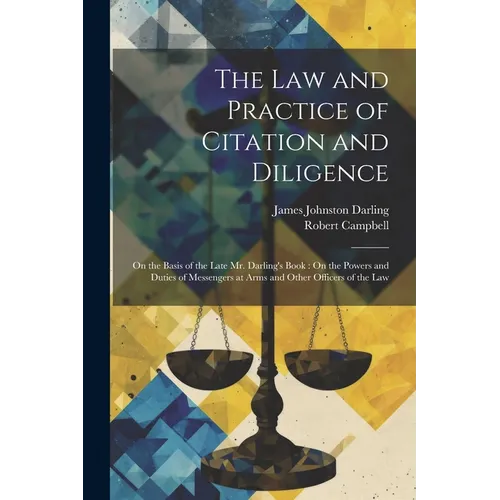 The Law and Practice of Citation and Diligence: On the Basis of the Late Mr. Darling's Book: On the Powers and Duties of Messengers at Arms and Other - Paperback