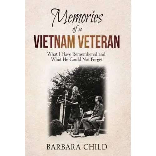 Memories of a Vietnam Veteran: What I Have Remembered and What He Could Not Forget - Hardcover