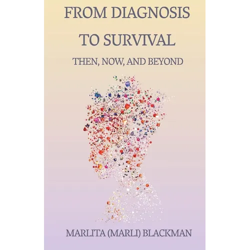 From Diagnosis to Survival Then, Now, and Beyond: A Journey of Faith, Humor, and Healing - Paperback