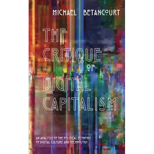 The Critique of Digital Capitalism: An Analysis of the Political Economy of Digital Culture and Technology - Paperback
