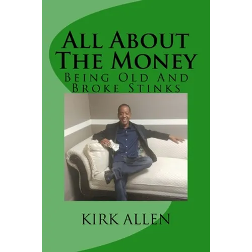 All About The Money - Being Old And Broke Stinks: A Simple Guide to Investing And Financial Know-How - Paperback