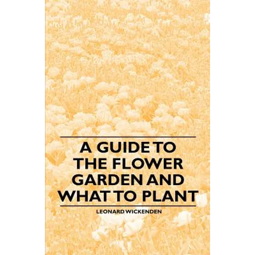 A Guide to the Flower Garden and What to Plant - Paperback
