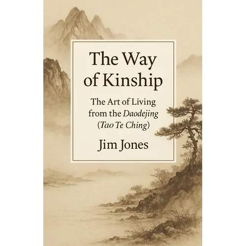 The Way of Kinship: The Art of Living from the Daodejing (Tao Te Ching)