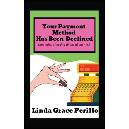 Your Payment Has Been Declined (and other shocking things about me.)