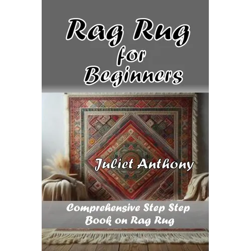 Rag Rug for Beginners: Comprehensive Step by Step Book on Rag Rug - Paperback
