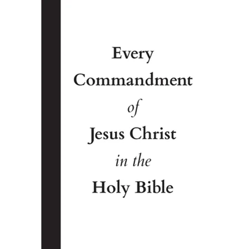 Every Commandment of Jesus Christ In The Holy Bible - Paperback