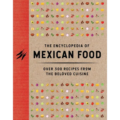 The Encyclopedia of Mexican Food: 350 Recipes from the Beloved Cuisine - Hardcover