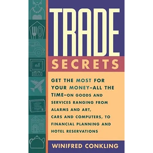 Trade Secrets: Get the Most for Your Money--All the Time--On Goods and Services Ranging from Alarms and Art, Cars and Computers, to F - Paperback