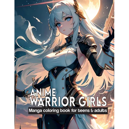 Anime Warrior Girls: Manga coloring book for teens & adults: Anime Warriors, where artistic skill meets epic fantasy on every page. - Paperback