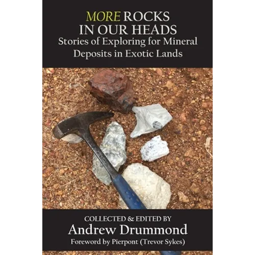 More Rocks in Our Heads: Stories of Exploring for Mineral Deposits in Exotic Lands