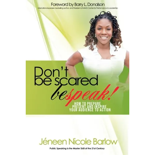 Don't Be Scared. BEspeak!: How to Prepare, Present, and Inspire Your Audience to Take Action! - Paperback