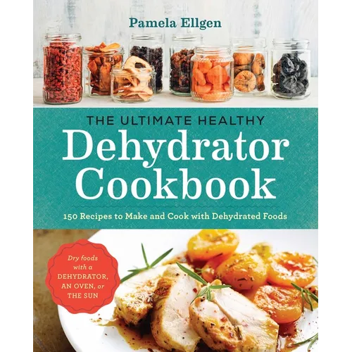 The Ultimate Healthy Dehydrator Cookbook: 150 Recipes to Make and Cook with Dehydrated Foods - Paperback