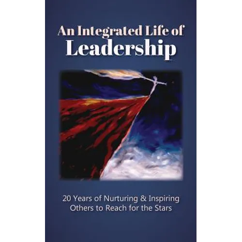 An Integrated Life of Leadership: 20 Years of Nurturing & Inspiring Others to Reach for the Stars - Paperback