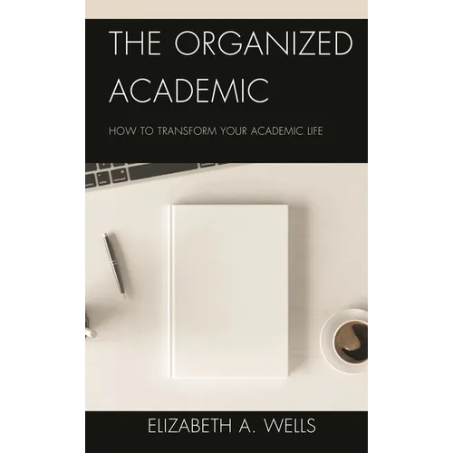 The Organized Academic: How to Transform Your Academic Life - Paperback