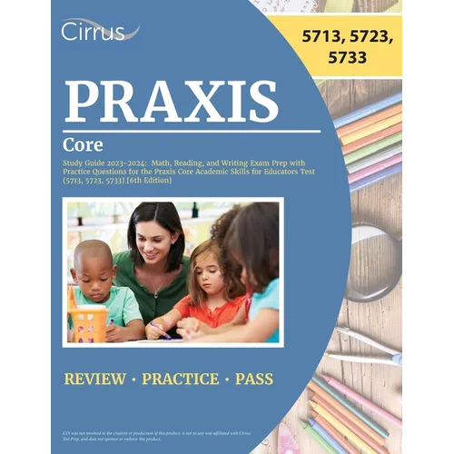 Praxis Core Study Guide 2023-2024: Math, Reading, and Writing Exam Prep with Practice Questions for the Praxis Core Academic Skills for Educators Test - Paperback