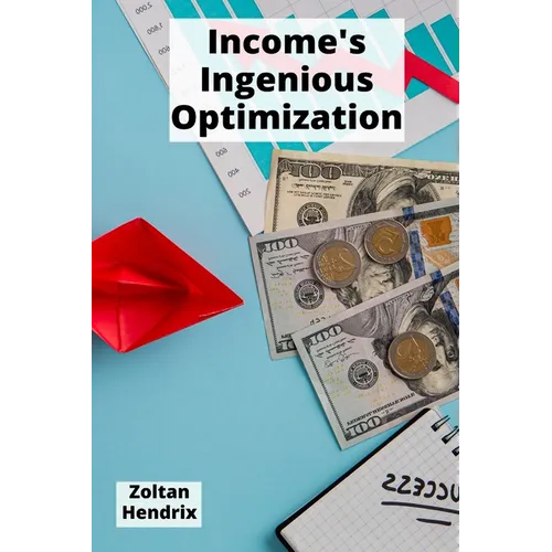 Income's Ingenious Optimization: Effective ways to minimize tax burdens and maximize earnings through proven legal planning strategies - Paperback