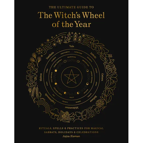 The Ultimate Guide to the Witch's Wheel of the Year: Rituals, Spells & Practices for Magical Sabbats, Holidays & Celebrations - Paperback