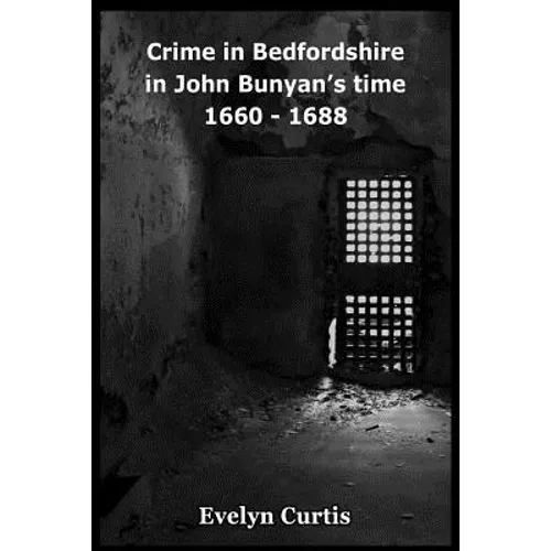 Crime in Bedfordshire in John Bunyan's Day - 1660 to 1688 - Paperback