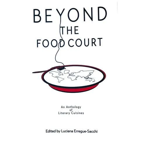Beyon the Food Court: An Anthology of Literary Cuisines - Paperback