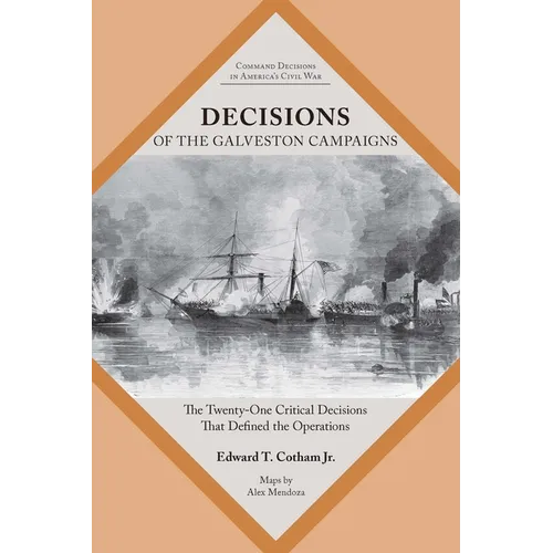 Decisions of the Galveston Campaigns: The Twenty-One Critical Decisions That Defined the Operations - Paperback