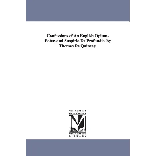 Confessions of An English Opium-Eater, and Suspiria De Profundis. by Thomas De Quincey. - Paperback