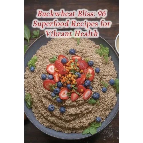 Buckwheat Bliss: 96 Superfood Recipes for Vibrant Health - Paperback