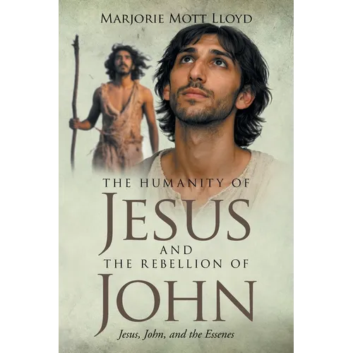 The Humanity of Jesus and the Rebellion of John: Jesus, John, and the Essenes - Paperback