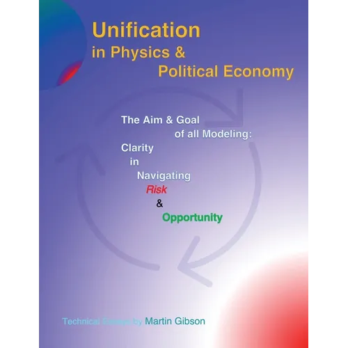 Unification in Physics & Political Economy: The Aim & Goal of all Modeling: Clarity in Navigating Risk & Opportunity