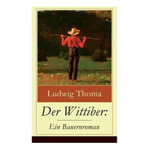 Der Wittiber: Ein Bauernroman: Unsentimentale Schilderungen agrarischen Lebens - Paperback