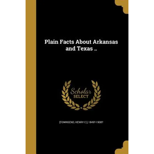 Plain Facts About Arkansas and Texas .. - Paperback