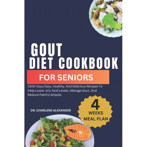 Gout Diet Cookbook For Seniors: 1500-Days Easy, Healthy, And Delicious Recipes To Help Lower Uric Acid Levels, Manage Gout, And Reduce Painful Attacks - Paperback