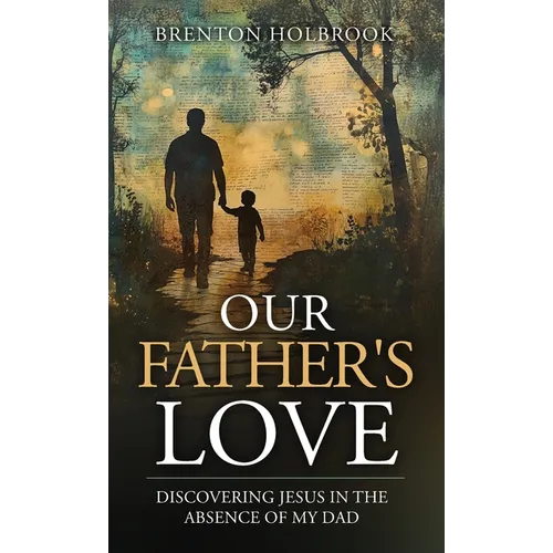 Our Father's Love: Discovering Jesus in the Absence of My Dad