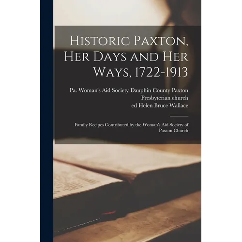 Historic Paxton, her Days and her Ways, 1722-1913: Family Recipes Contributed by the Woman's Aid Society of Paxton Church