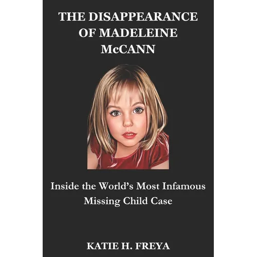 THE DISAPPEARANCE OF MADELEINE McCANN: Inside the World's Most Infamous Missing Child Case - Paperback