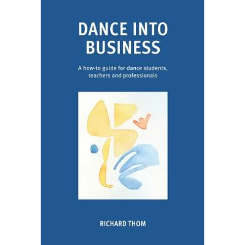 Dance into Business: A how-to-guide for dance students, teachers and professionals - Paperback