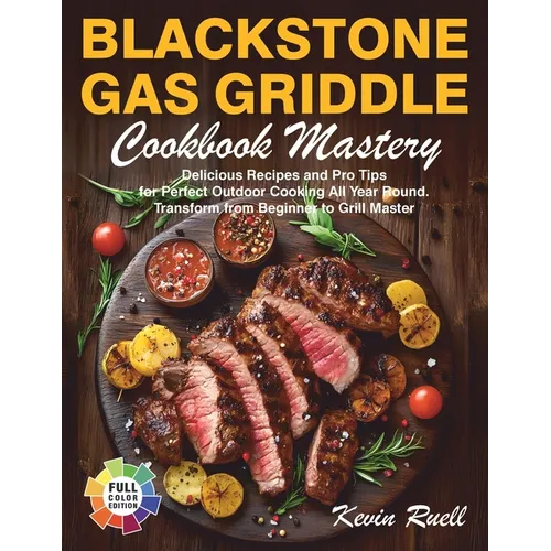 Blackstone Gas Griddle Cookbook Mastery: Delicious Recipes and Pro Tips for Perfect Outdoor Cooking All Year Round. Transform from Beginner to Grill M - Paperback