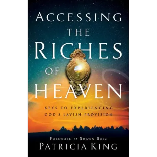 Accessing the Riches of Heaven: Keys to Experiencing God's Lavish Provision - Paperback