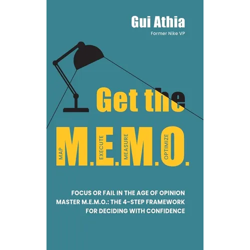 Get the M.E.M.O.: Focus or Fail in the Age of Opinion. Master M.E.M.O.: The 4-Step Framework for Deciding with Confidence - Hardcover