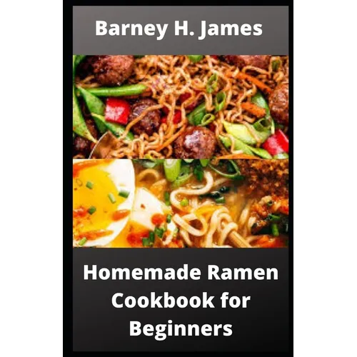 Homemade Ramen Cookbook for Beginners: Over 30 easy and delicious Ramen recipes - Paperback