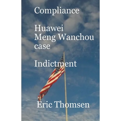 Compliance Huawei Meng Wanzhou Case - Indictment - Paperback