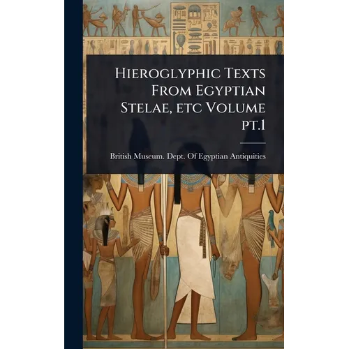 Hieroglyphic Texts From Egyptian Stelae, etc Volume pt.1 - Hardcover