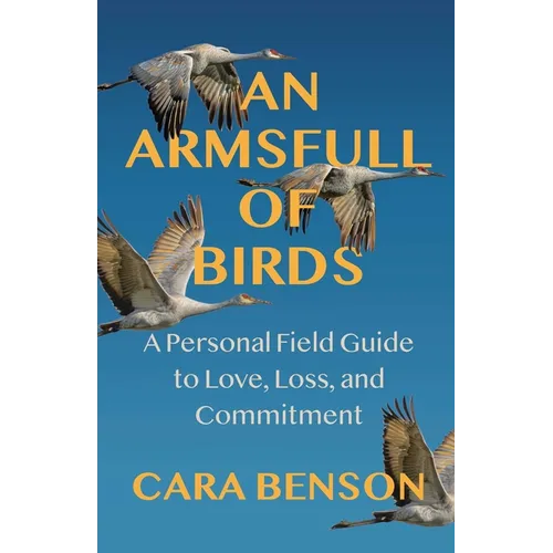 An Armsfull of Birds: A Personal Field Guide to Love, Loss, and Commitment - Paperback