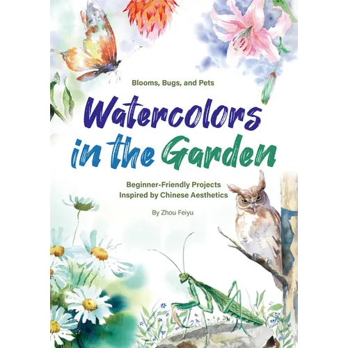 Watercolors in the Garden: Beginner-Friendly Projects Inspired by Chinese Aesthetics - Paperback