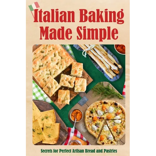 Italian Baking Made Simple: Secrets for Perfect Artisan Bread and Pastries - Paperback