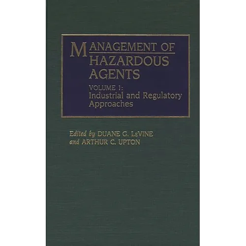 Management of Hazardous Agents: Volume 1: Industrial and Regulatory Approaches - Hardcover